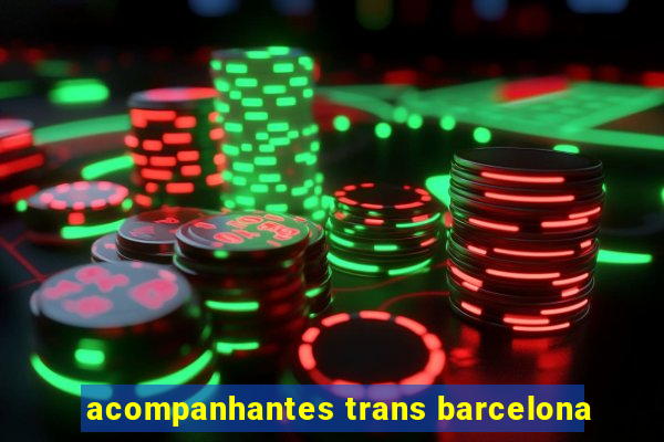 acompanhantes trans barcelona